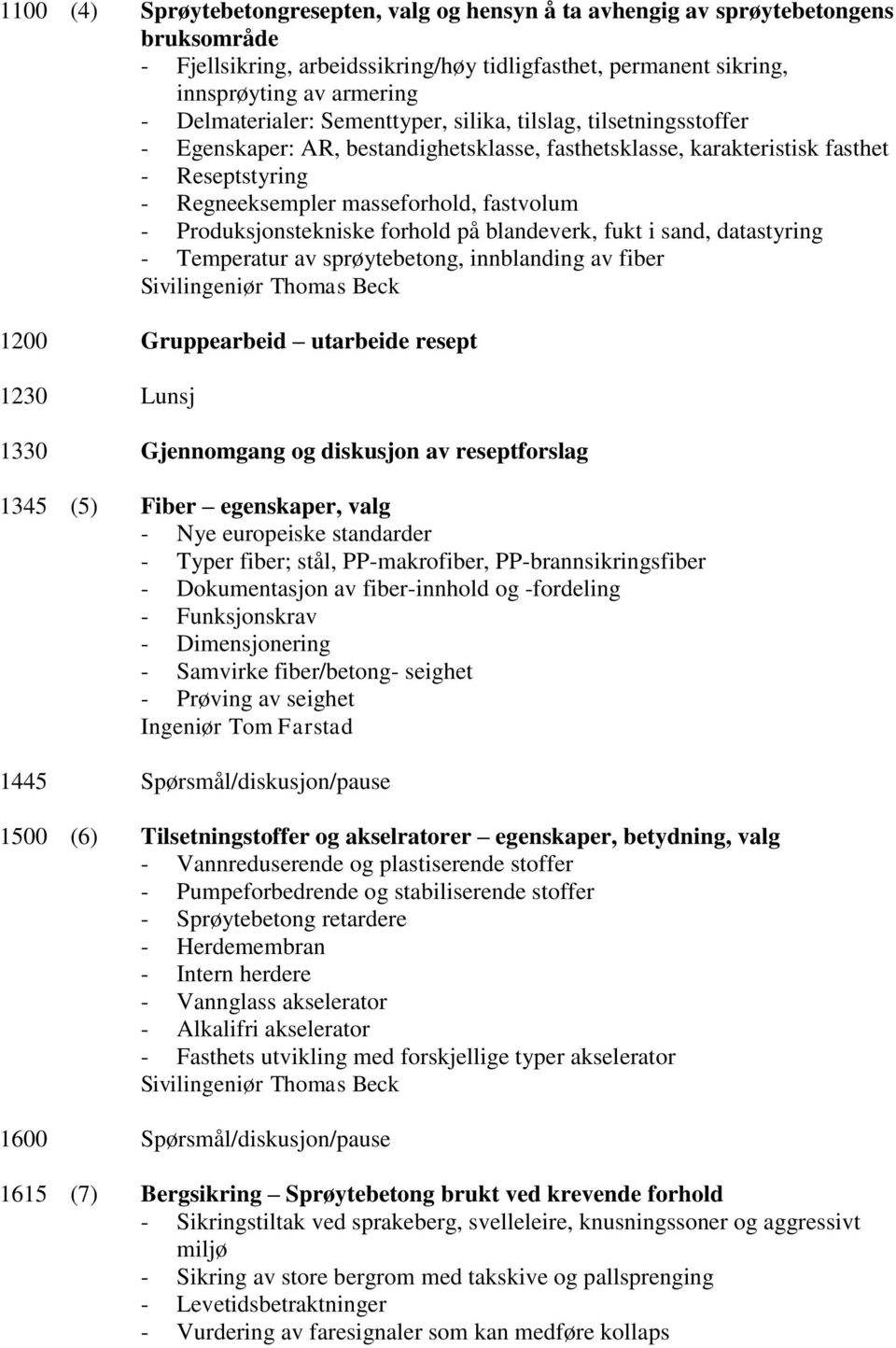 - Produksjonstekniske forhold på blandeverk, fukt i sand, datastyring - Temperatur av sprøytebetong, innblanding av fiber Sivilingeniør Thomas Beck 1200 Gruppearbeid utarbeide resept 1230 Lunsj 1330