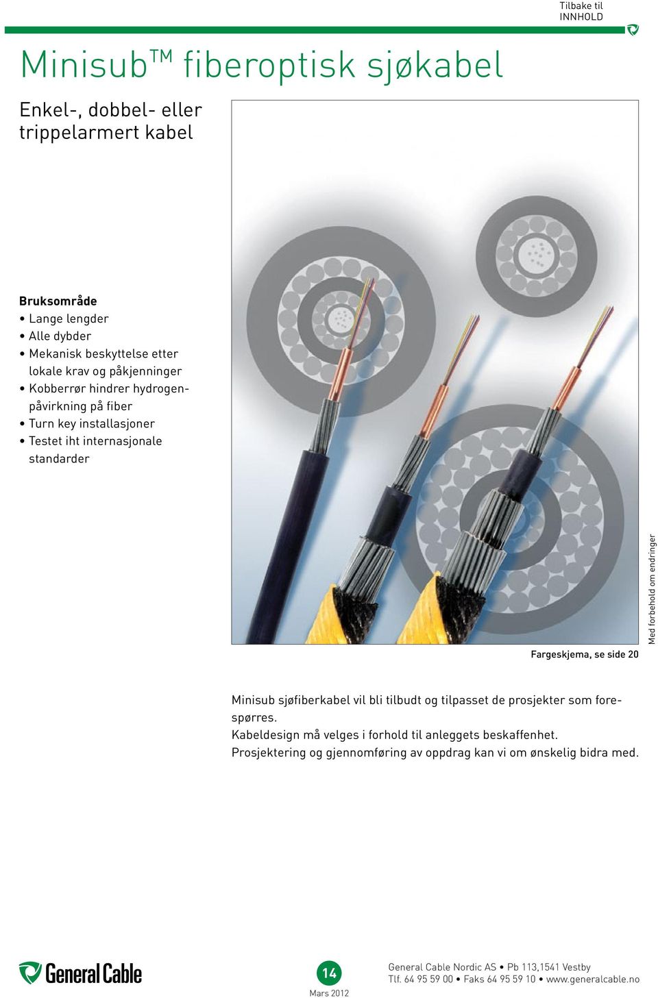 internasjonale standarder Fargeskjema, se side 20 Minisub sjøfiberkabel vil bli tilbudt og tilpasset de prosjekter som