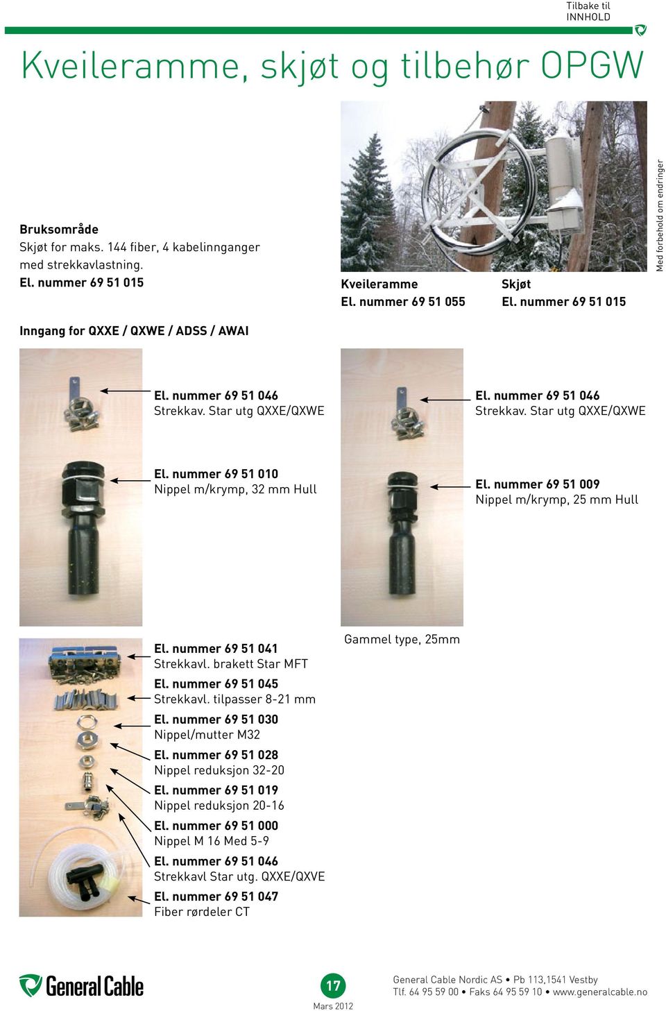 nummer 69 51 009 Nippel m/krymp, 25 mm Hull El. nummer 69 51 041 Strekkavl. brakett Star MFT Gammel type, 25mm El. nummer 69 51 045 Strekkavl. tilpasser 8-21 mm El.