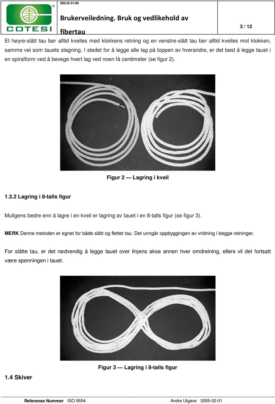 3 / 12 Figur 2 Lagring i kveil 1.3.2 Lagring i 8-talls figur Muligens bedre enn å lagre i en kveil er lagring av tauet i en 8-talls figur (se figur 3).