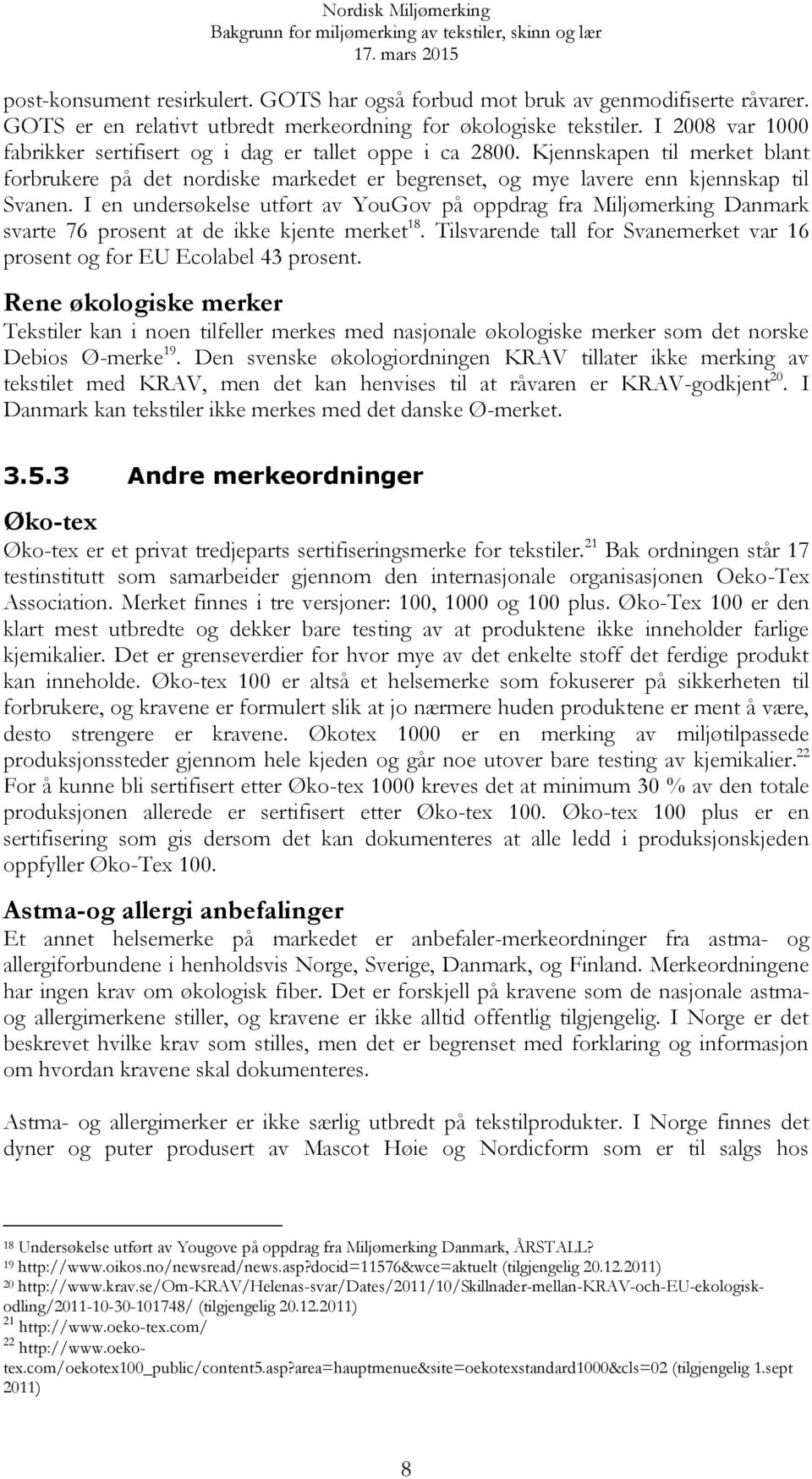 I en undersøkelse utført av YouGov på oppdrag fra Miljømerking Danmark svarte 76 prosent at de ikke kjente merket 18. Tilsvarende tall for Svanemerket var 16 prosent og for EU Ecolabel 43 prosent.