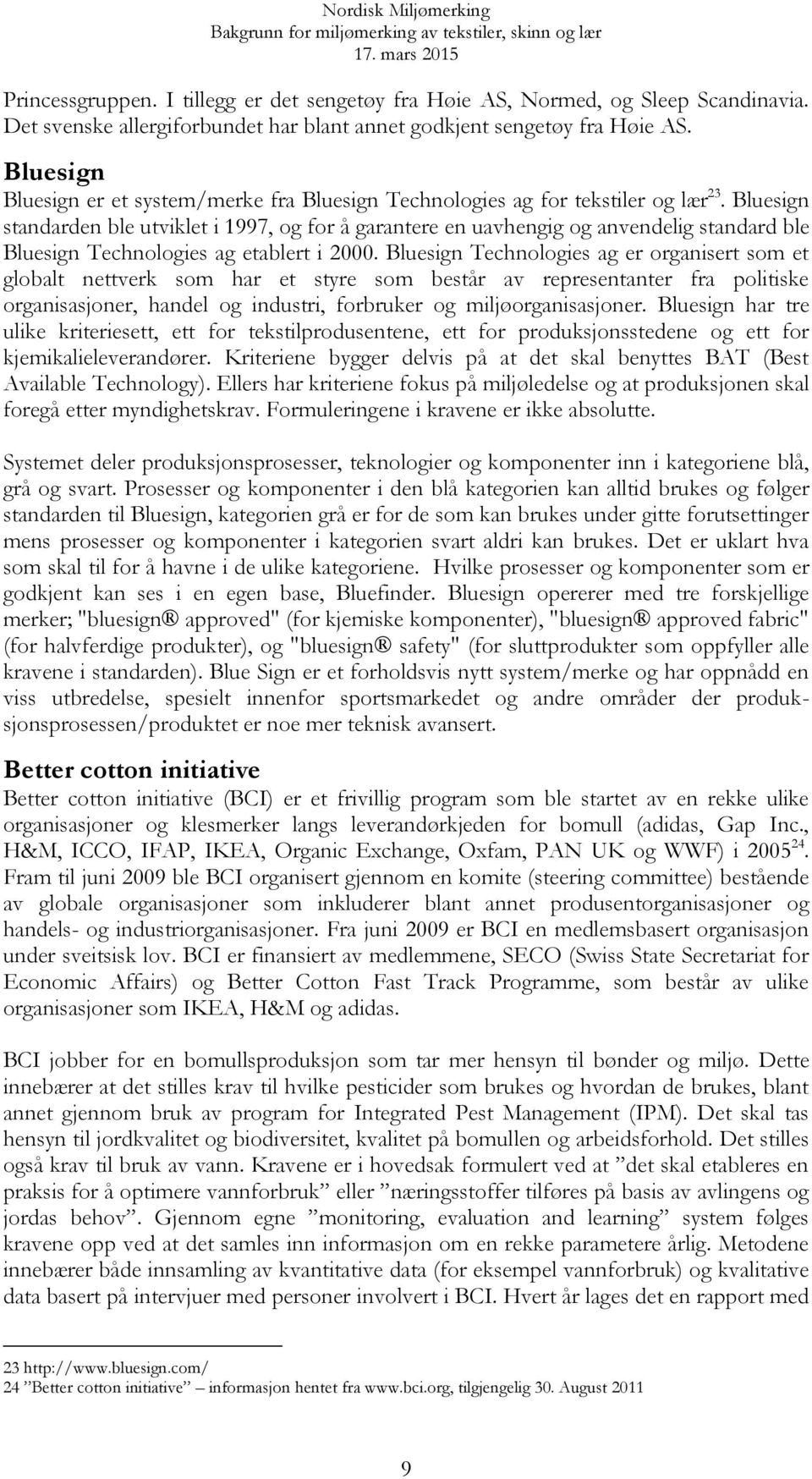 Bluesign standarden ble utviklet i 1997, og for å garantere en uavhengig og anvendelig standard ble Bluesign Technologies ag etablert i 2000.