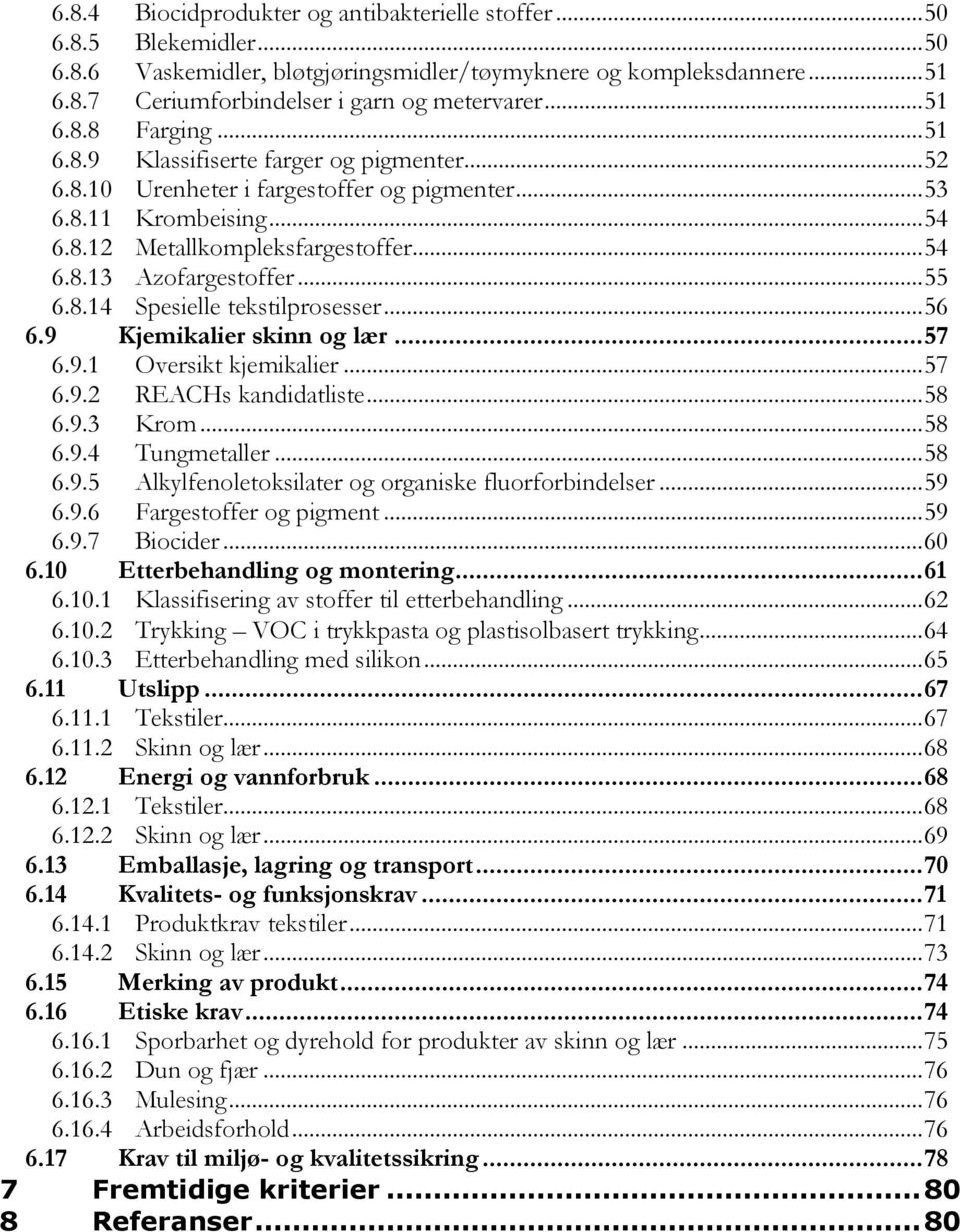 .. 55 6.8.14 Spesielle tekstilprosesser... 56 6.9 Kjemikalier skinn og lær... 57 6.9.1 Oversikt kjemikalier... 57 6.9.2 REACHs kandidatliste... 58 6.9.3 Krom... 58 6.9.4 Tungmetaller... 58 6.9.5 Alkylfenoletoksilater og organiske fluorforbindelser.