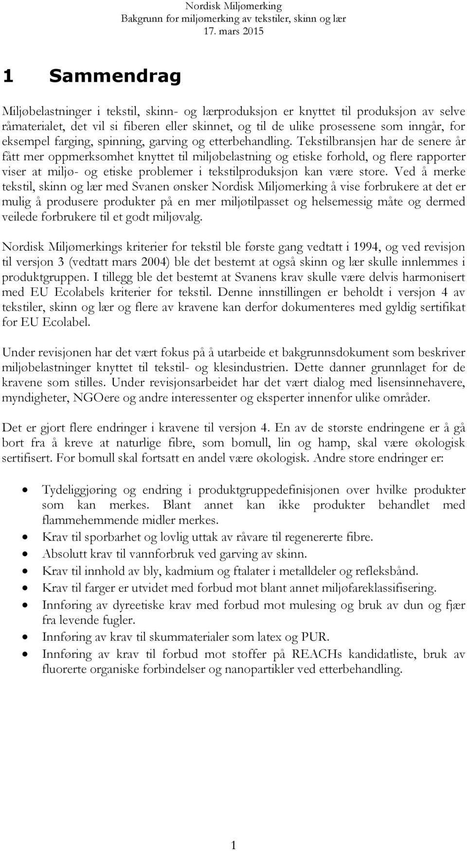 Tekstilbransjen har de senere år fått mer oppmerksomhet knyttet til miljøbelastning og etiske forhold, og flere rapporter viser at miljø- og etiske problemer i tekstilproduksjon kan være store.