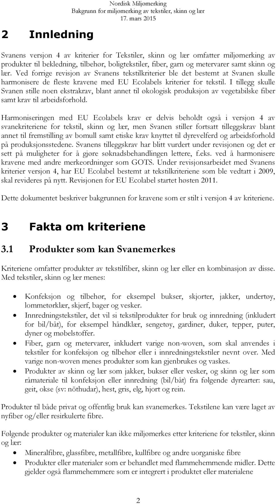 I tillegg skulle Svanen stille noen ekstrakrav, blant annet til økologisk produksjon av vegetabilske fiber samt krav til arbeidsforhold.