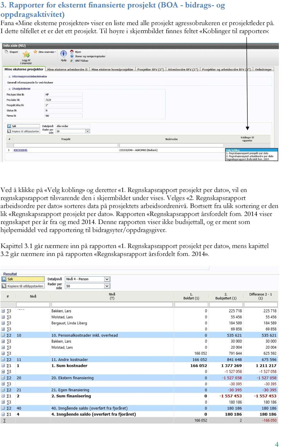 Regnskapsrapport prosjekt per dato», vil en regnskapsrapport tilsvarende den i skjermbildet under vises. Velges «2.