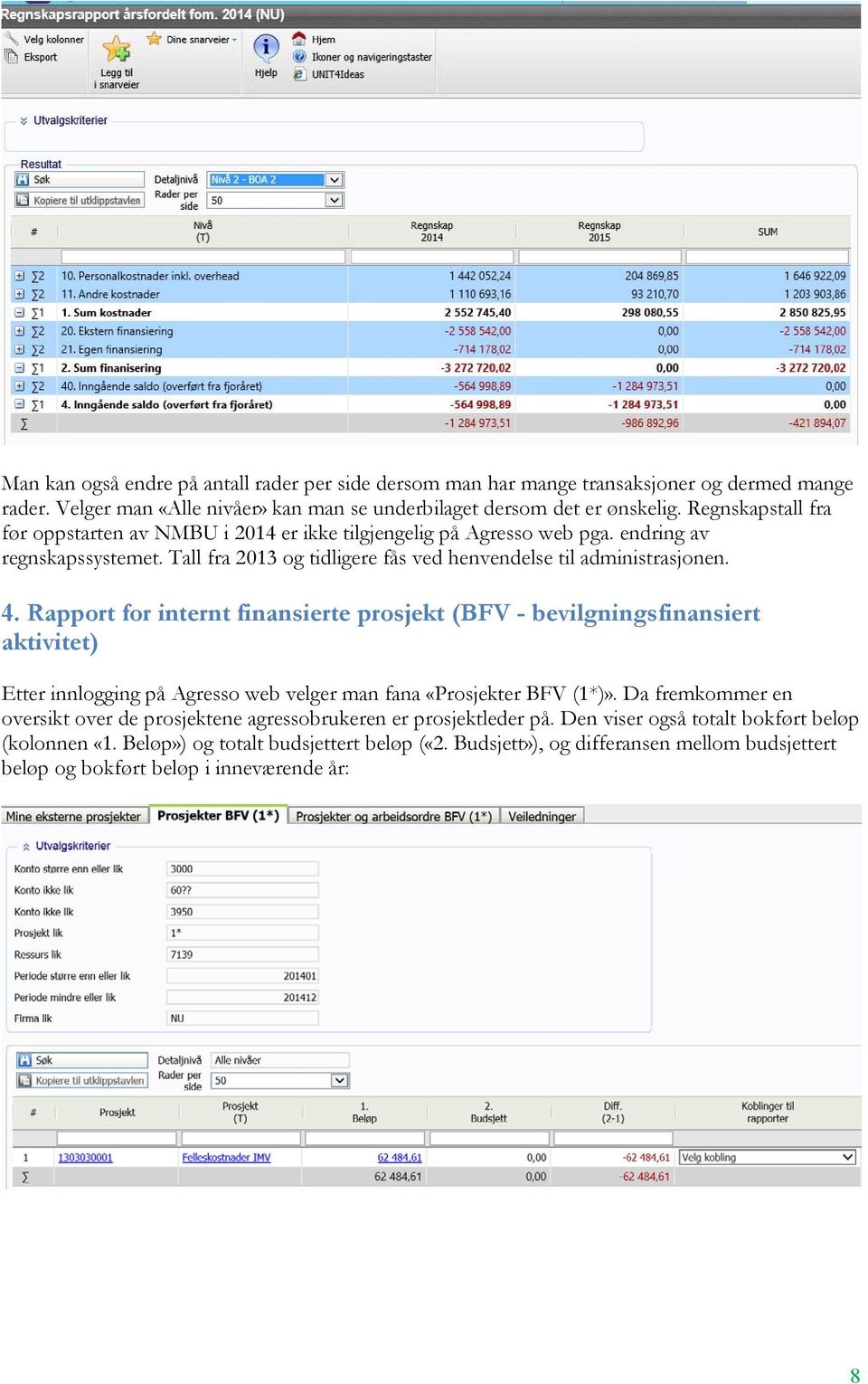 Rapport for internt finansierte prosjekt (BFV - bevilgningsfinansiert aktivitet) Etter innlogging på Agresso web velger man fana «Prosjekter BFV (1*)».