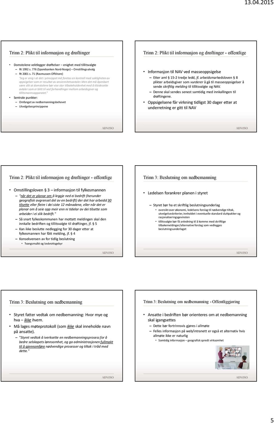 71 (Rasmussen Offshore) Jeg er enig i at det i prinsippet må foretas en kontroll med sakligheten av oppsigelser som er resultat av ansiennitetsavtaler.