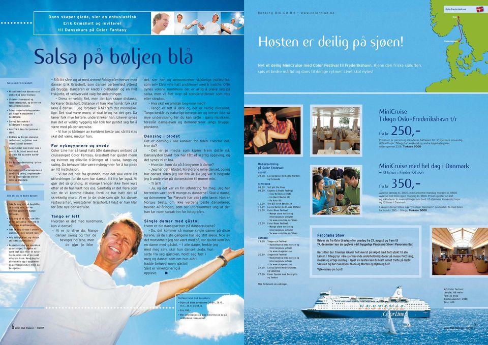 Oslo-Frederikshavn Oslo Frederikshavn Fakta om Erik Græsholt: Aktuell med nye dansecruise ombord på Color Fantasy. Utdannet homeopat og fotsoneterapeut, og driver en tannblekingsklinikk.