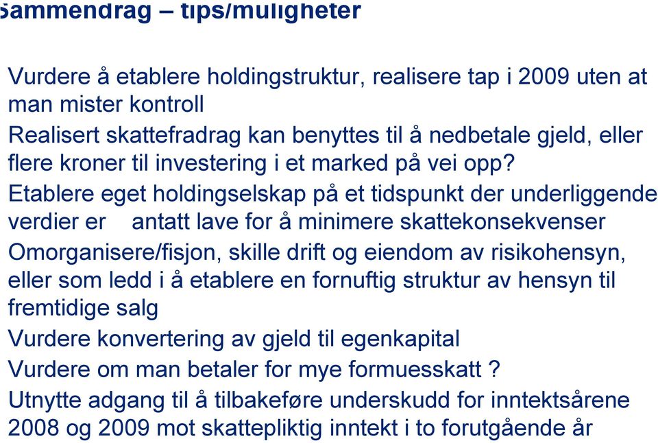 Etablere eget holdingselskap på et tidspunkt der underliggende verdier er antatt lave for å minimere skattekonsekvenser Omorganisere/fisjon, skille drift og eiendom av