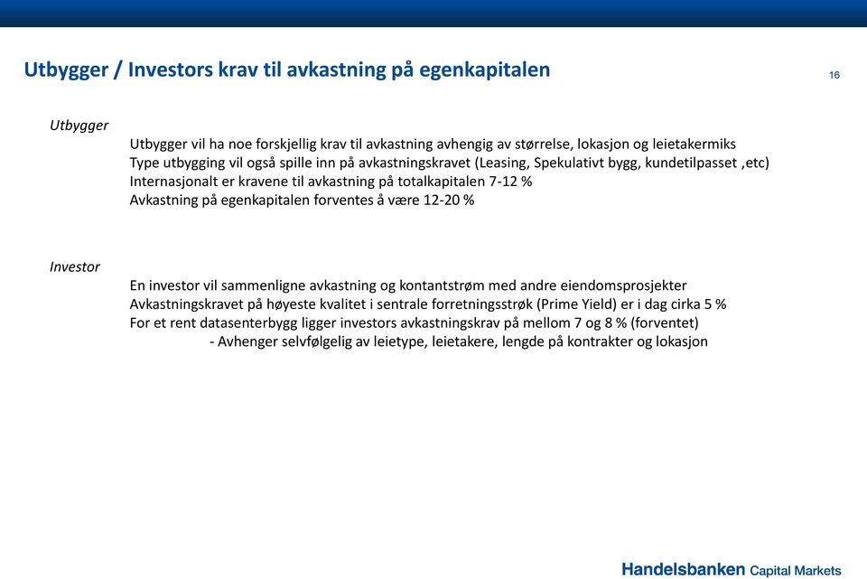 å være 12-20 % Investor En investor vil sammenligne avkastning og kontantstrøm med andre eiendomsprosjekter Avkastningskravet på høyeste kvalitet i sentrale forretningsstrøk (Prime Yield)