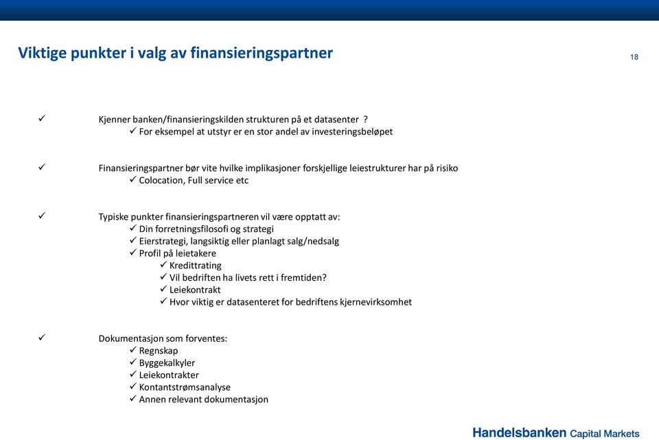 service etc Typiske punkter finansieringspartneren vil være opptatt av: Din forretningsfilosofi og strategi Eierstrategi, langsiktig eller planlagt salg/nedsalg Profil på