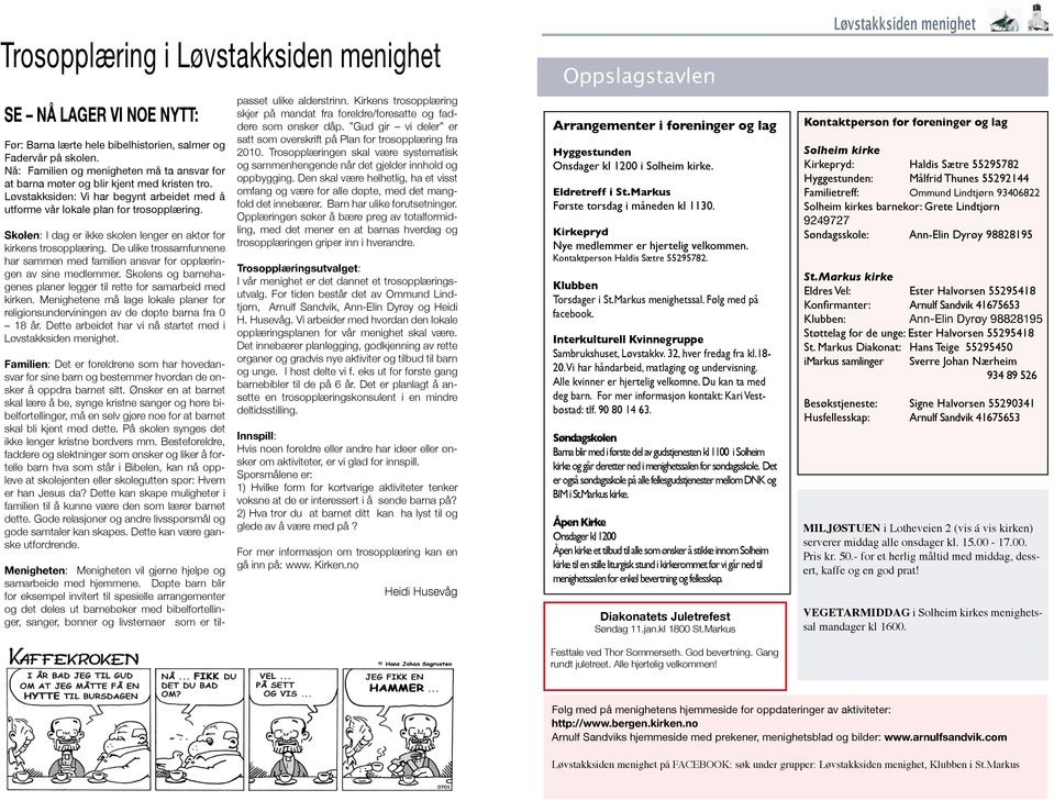 Skolen: I dag er ikke skolen lenger en aktør for kirkens trosopplæring. De ulike trossamfunnene har sammen med familien ansvar for opplæringen av sine medlemmer.