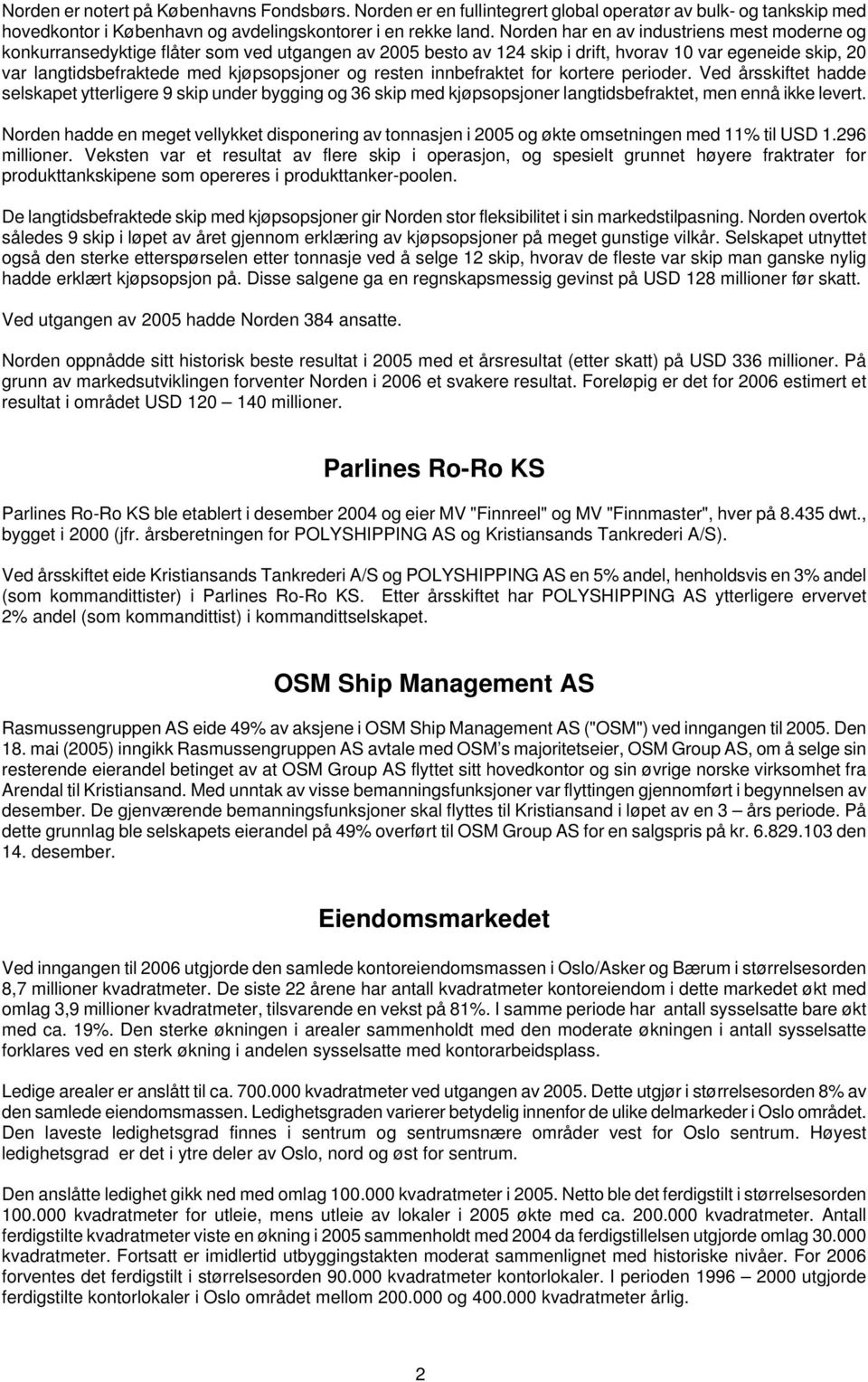 resten innbefraktet for kortere perioder. Ved årsskiftet hadde selskapet ytterligere 9 skip under bygging og 36 skip med kjøpsopsjoner langtidsbefraktet, men ennå ikke levert.