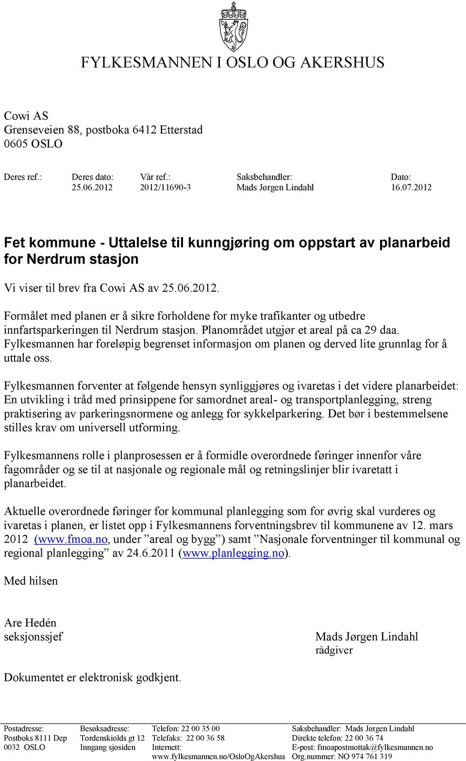 Planområdet utgjør et areal på ca 29 daa. Fylkesmannen har foreløpig begrenset informasjon om planen og derved lite grunnlag for å uttale oss.