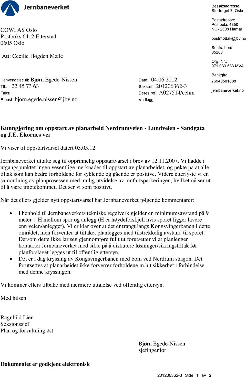 : 971 033 533 MVA Bankgiro: 76940501888 jernbaneverket.no Kunngjøring om oppstart av planarbeid Nerdrumveien - Lundveien - Sandgata og J.E. Ekornes vei Vi viser til oppstartvarsel datert 03.05.12.