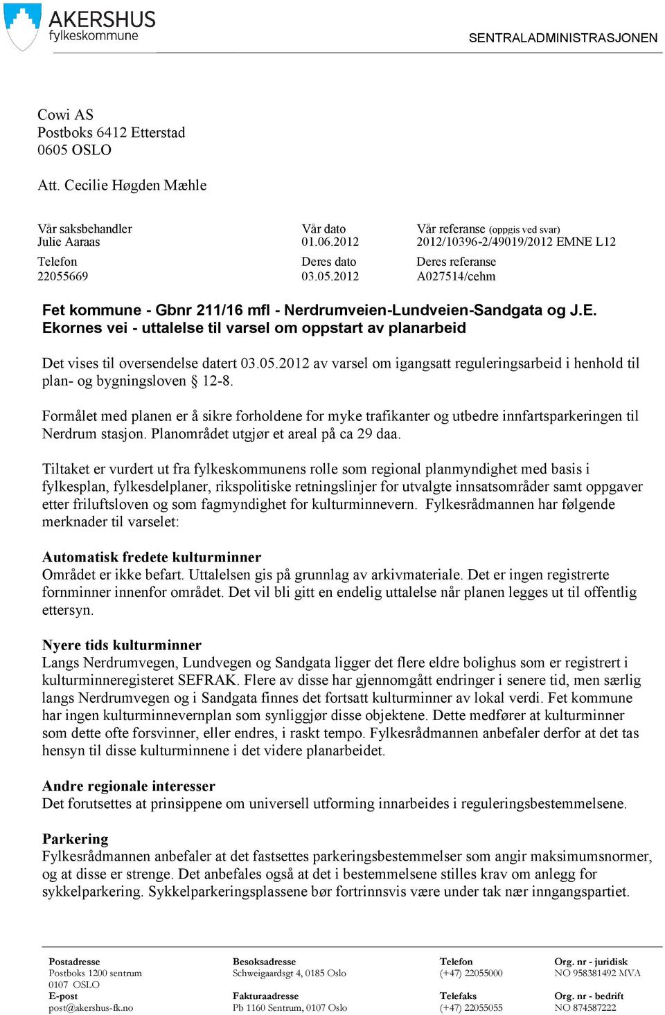 Ekornes vei - uttalelse til varsel om oppstart av planarbeid Det vises til oversendelse datert 03.05.2012 av varsel om igangsatt reguleringsarbeid i henhold til plan- og bygningsloven 12-8.