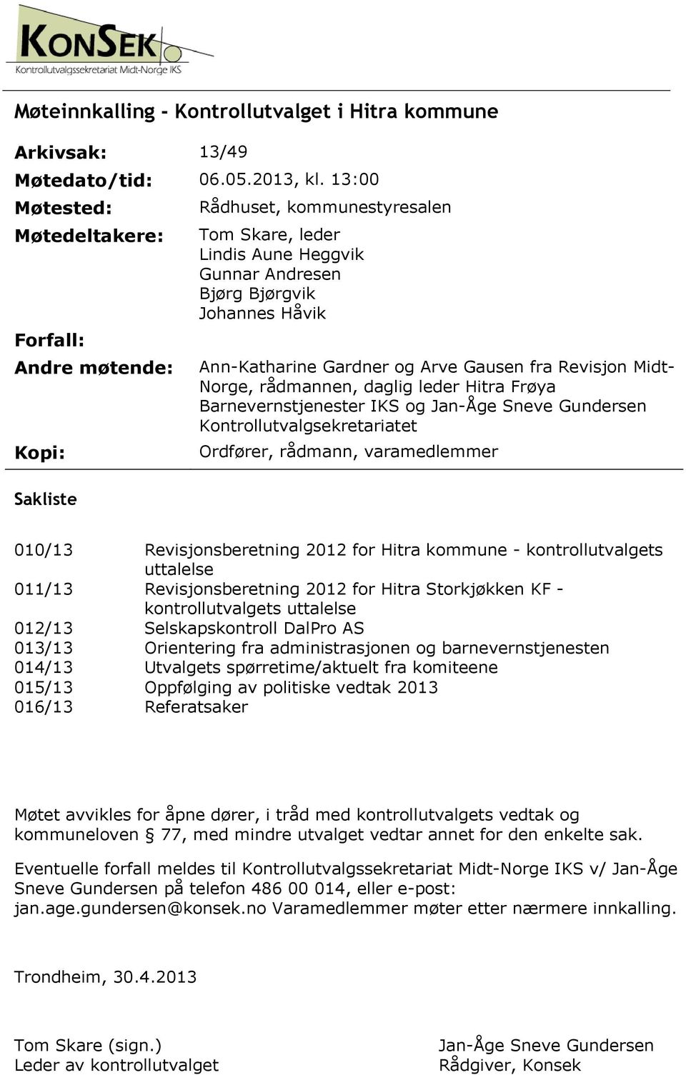 Gausen fra Revisjon MidtNorge, rådmannen, daglig leder Hitra Frøya Barnevernstjenester IKS og Jan-Åge Sneve Gundersen Kontrollutvalgsekretariatet Kopi: Ordfører, rådmann, varamedlemmer Sakliste