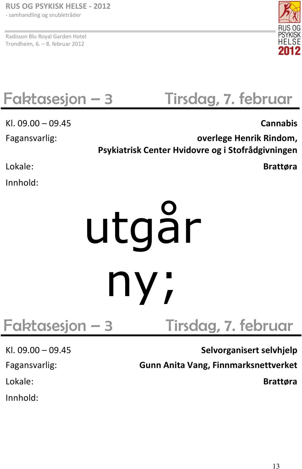 Center Hvidovre og i Stofrådgivningen Brattøra utgår ny; Faktasesjon 3 Kl. 09.00 09.