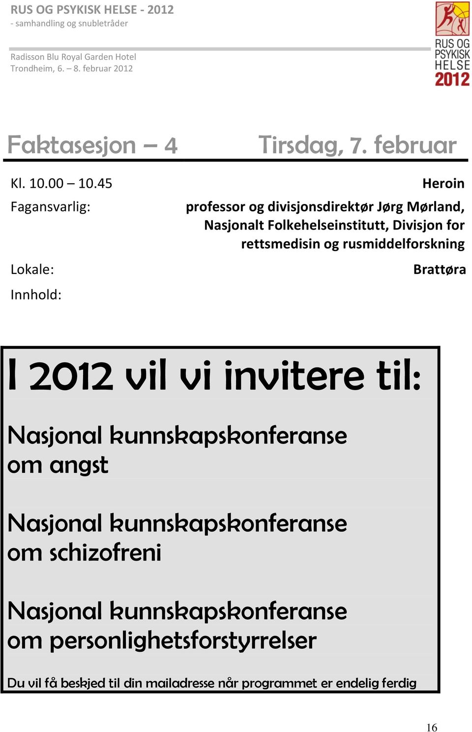 rettsmedisin og rusmiddelforskning Brattøra I 2012 vil vi invitere til: Nasjonal kunnskapskonferanse om angst