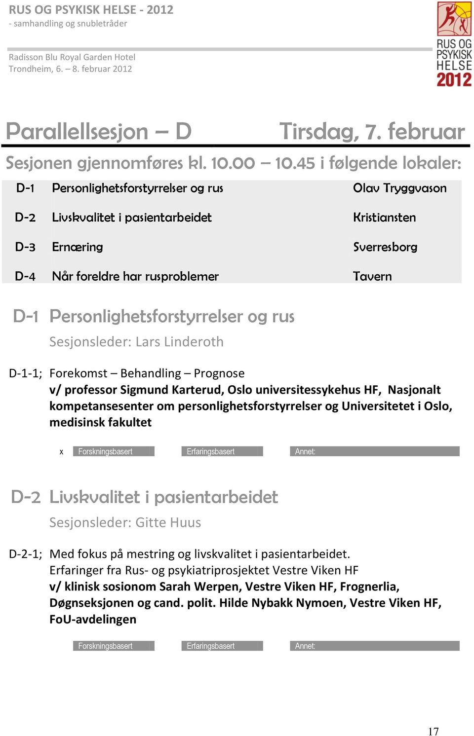 Personlighetsforstyrrelser og rus Sesjonsleder: Lars Linderoth D-1-1; Forekomst Behandling Prognose v/ professor Sigmund Karterud, Oslo universitessykehus HF, Nasjonalt kompetansesenter om