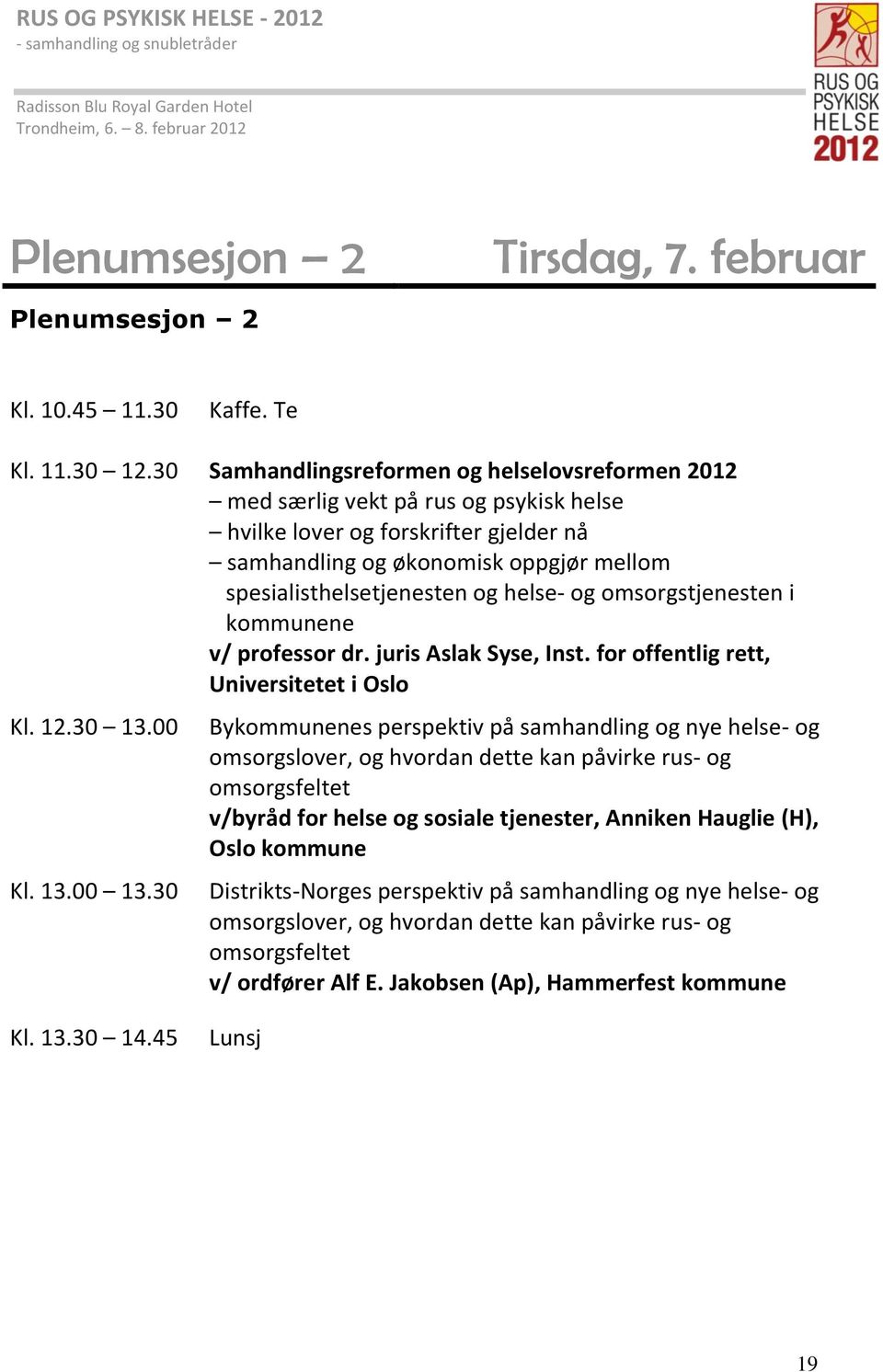 helse- og omsorgstjenesten i kommunene v/ professor dr. juris Aslak Syse, Inst. for offentlig rett, Universitetet i Oslo Kl. 12.30 13.00 Kl. 13.00 13.