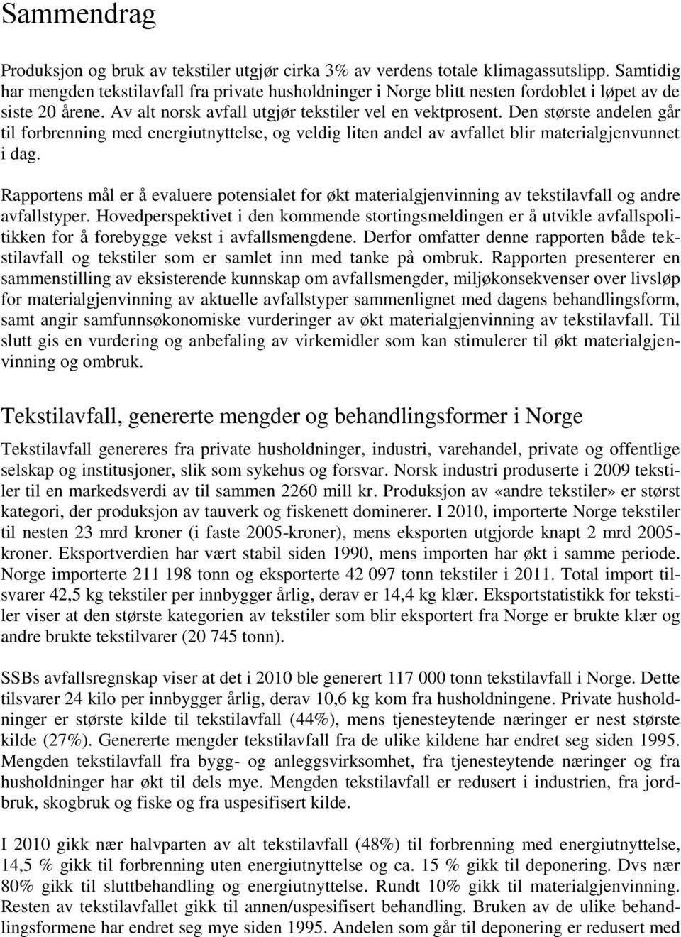 Den største andelen går til forbrenning med energiutnyttelse, og veldig liten andel av avfallet blir materialgjenvunnet i dag.