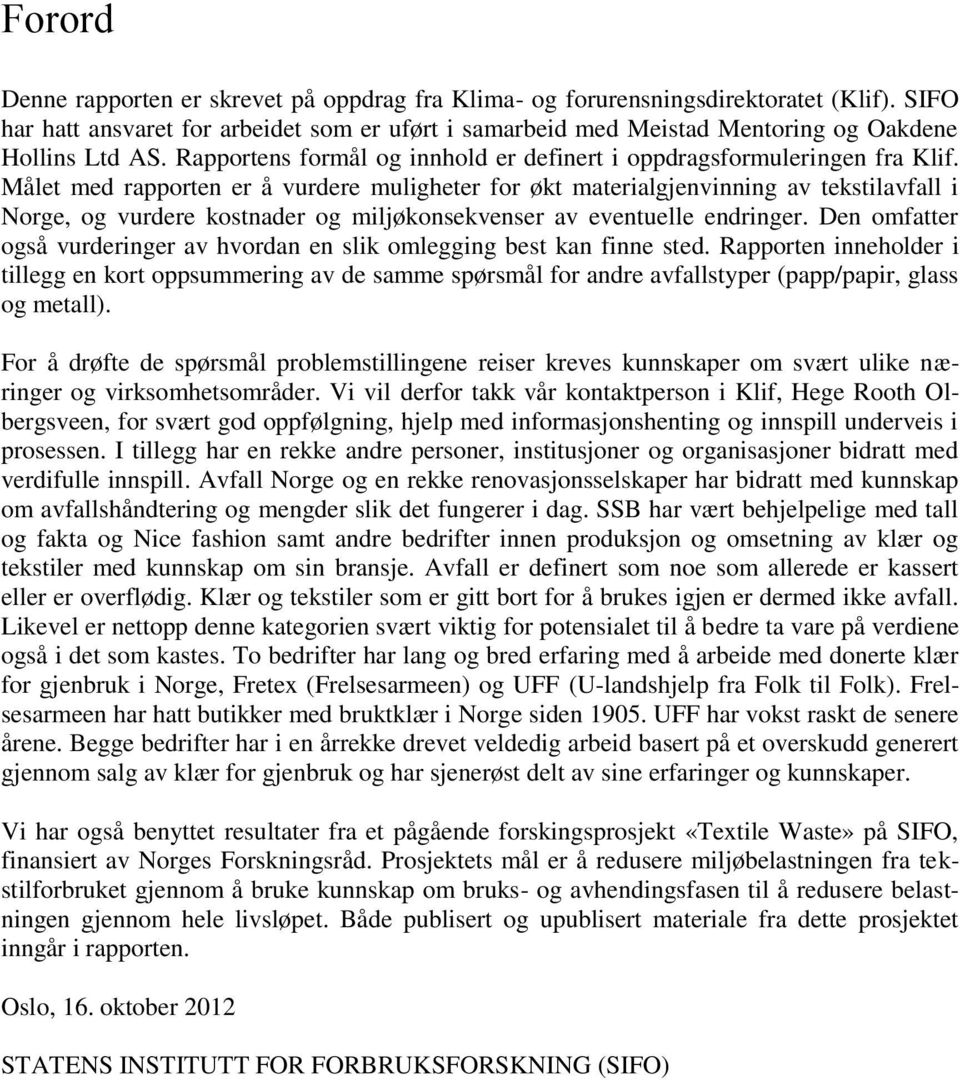 Målet med rapporten er å vurdere muligheter for økt materialgjenvinning av tekstilavfall i Norge, og vurdere kostnader og miljøkonsekvenser av eventuelle endringer.