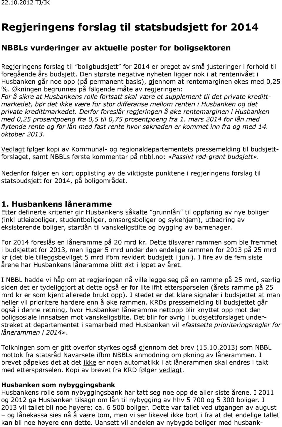 forhold til foregående års budsjett. Den største negative nyheten ligger nok i at rentenivået i Husbanken går noe opp (på permanent basis), gjennom at rentemarginen økes med 0,25 %.