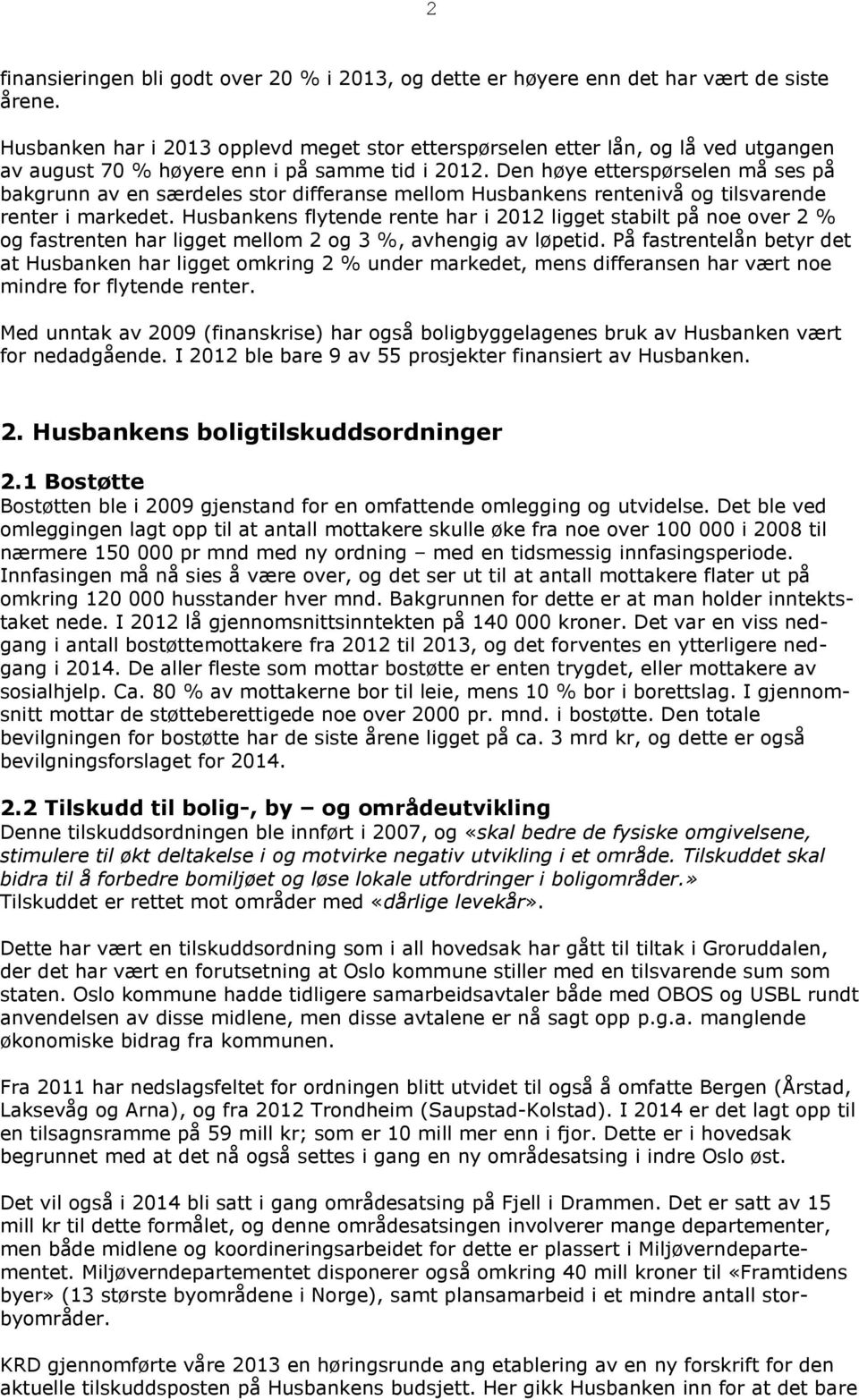 Den høye etterspørselen må ses på bakgrunn av en særdeles stor differanse mellom Husbankens rentenivå og tilsvarende renter i markedet.