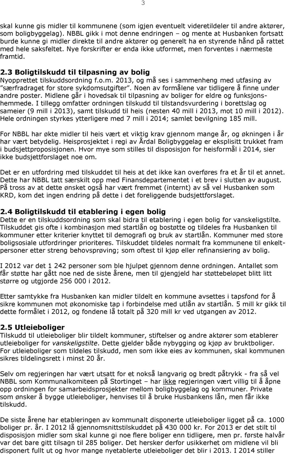 Nye forskrifter er enda ikke utformet, men forventes i nærmeste framtid. 2.3 Boligtilskudd til tilpasning av bolig Nyopprettet tilskuddsordning f.o.m. 2013, og må ses i sammenheng med utfasing av særfradraget for store sykdomsutgifter.