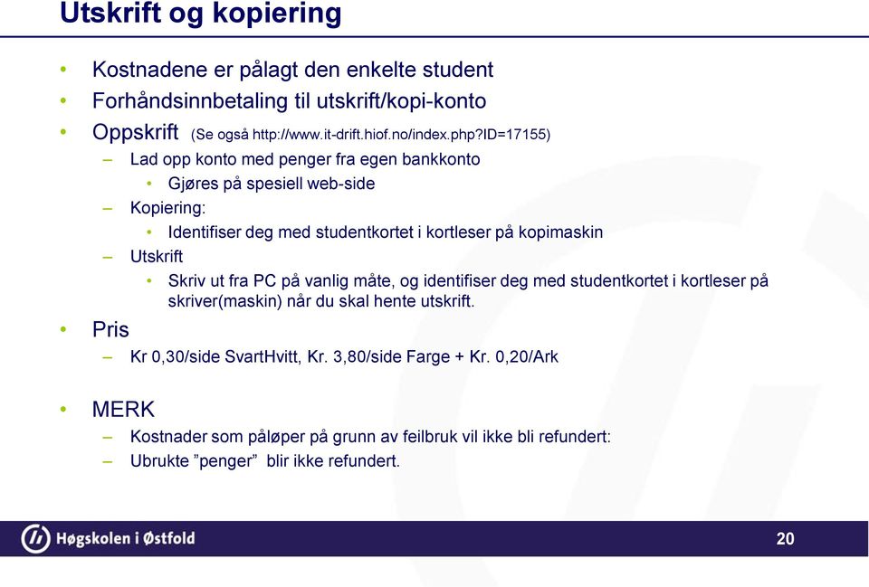 id=17155) Pris Lad opp konto med penger fra egen bankkonto Gjøres på spesiell web-side Kopiering: Identifiser deg med studentkortet i kortleser på kopimaskin