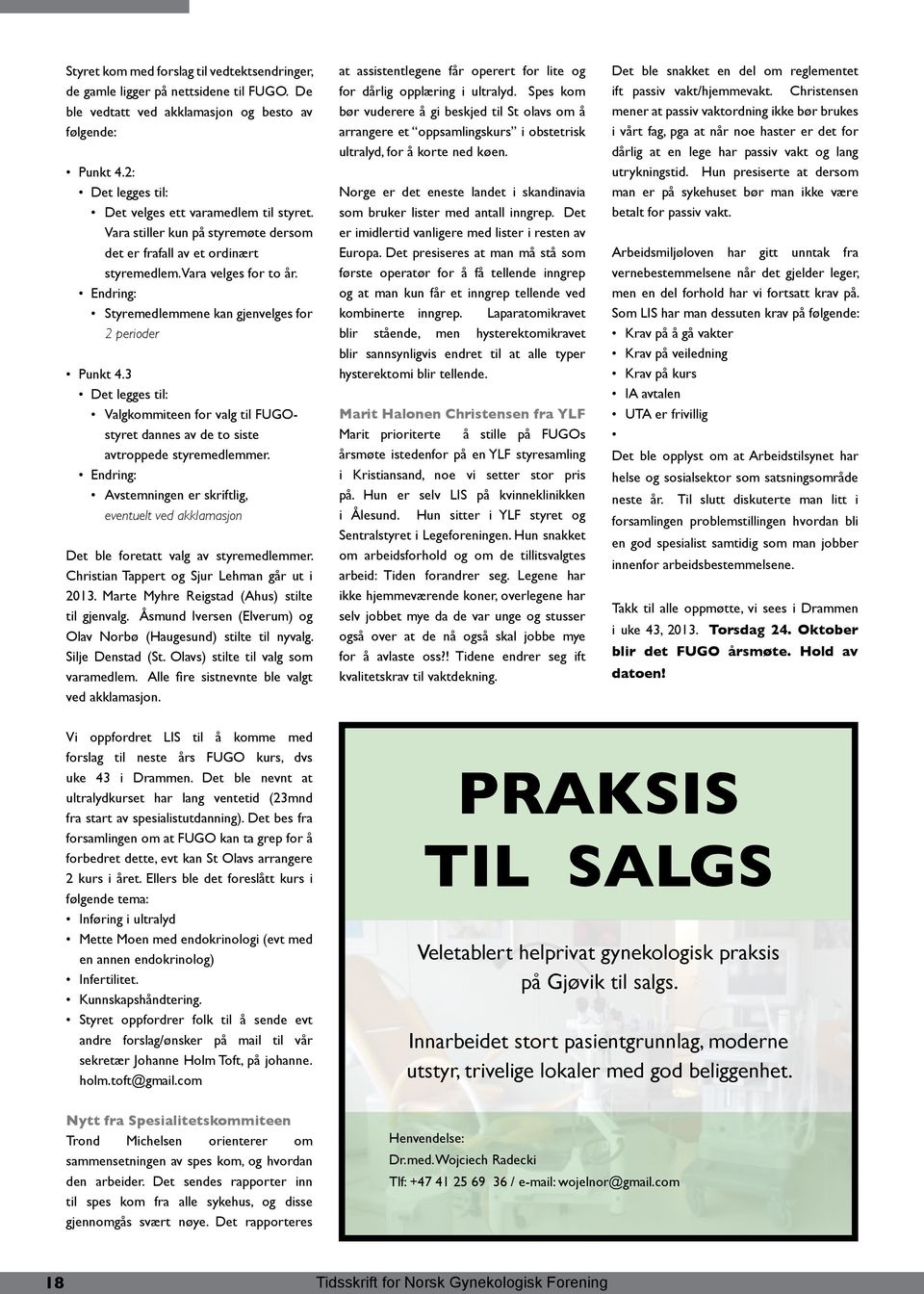 Endring: Styremedlemmene kan gjenvelges for 2 perioder Punkt 4.3 Det legges til: Valgkommiteen for valg til FUGOstyret dannes av de to siste avtroppede styremedlemmer.