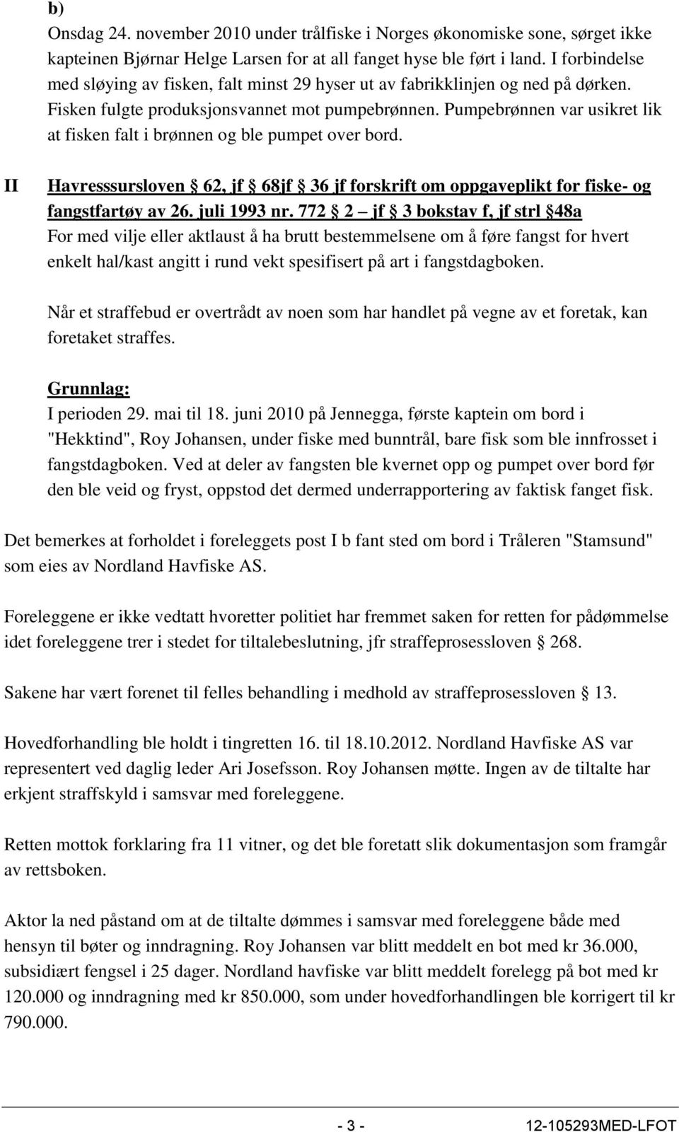 Pumpebrønnen var usikret lik at fisken falt i brønnen og ble pumpet over bord. II Havresssursloven 62, jf 68jf 36 jf forskrift om oppgaveplikt for fiske- og fangstfartøy av 26. juli 1993 nr.