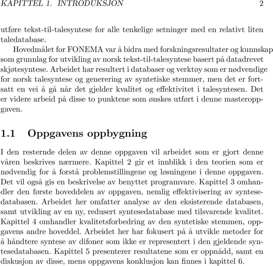 Arbeidet har resultert i databaser og verktøy som er nødvendige for norsk talesyntese og generering av syntetiske stemmer, men det er fortsatt en vei å gå når det gjelder kvalitet og effektivitet i