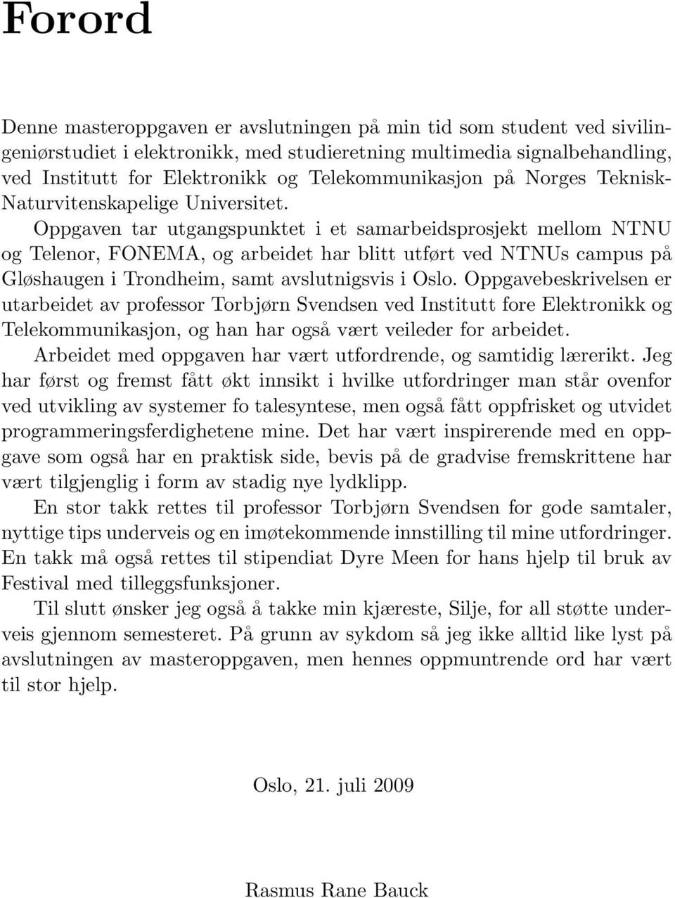 Oppgaven tar utgangspunktet i et samarbeidsprosjekt mellom NTNU og Telenor, FONEMA, og arbeidet har blitt utført ved NTNUs campus på Gløshaugen i Trondheim, samt avslutnigsvis i Oslo.