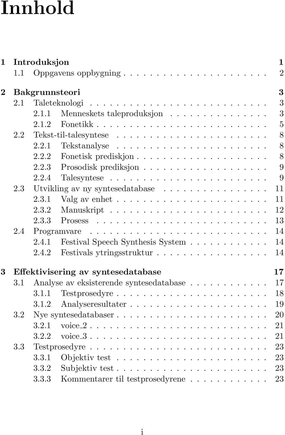 .................. 9 2.2.4 Talesyntese........................ 9 2.3 Utvikling av ny syntesedatabase................ 11 2.3.1 Valg av enhet....................... 11 2.3.2 Manuskript........................ 12 2.