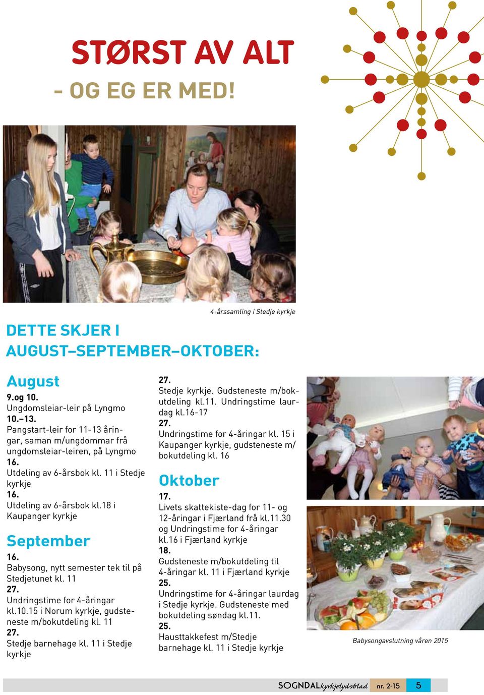 Babysong, nytt semester tek til på Stedjetunet kl. 11 27. Undringstime for 4-åringar kl.10.15 i Norum kyrkje, gudsteneste m/bokutdeling kl. 11 27. Stedje barnehage kl. 11 i Stedje kyrkje 27.