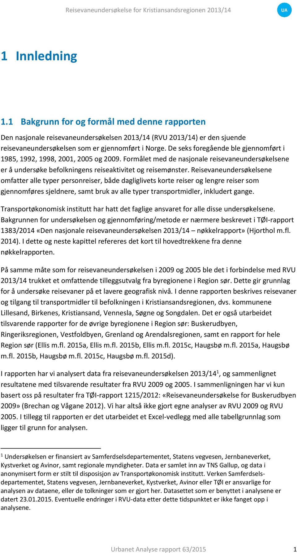 De seks foregående ble gjennomført i 1, 1, 1, 001, 00 og 00. Formålet med de nasjonale reisevaneundersøkelsene er å undersøke befolkningens reiseaktivitet og reisemønster.