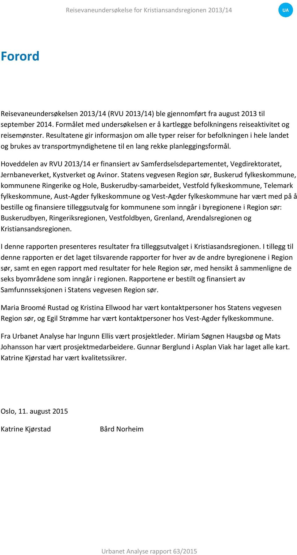 Resultatene gir informasjon om alle typer reiser for befolkningen i hele landet og brukes av transportmyndighetene til en lang rekke planleggingsformål.