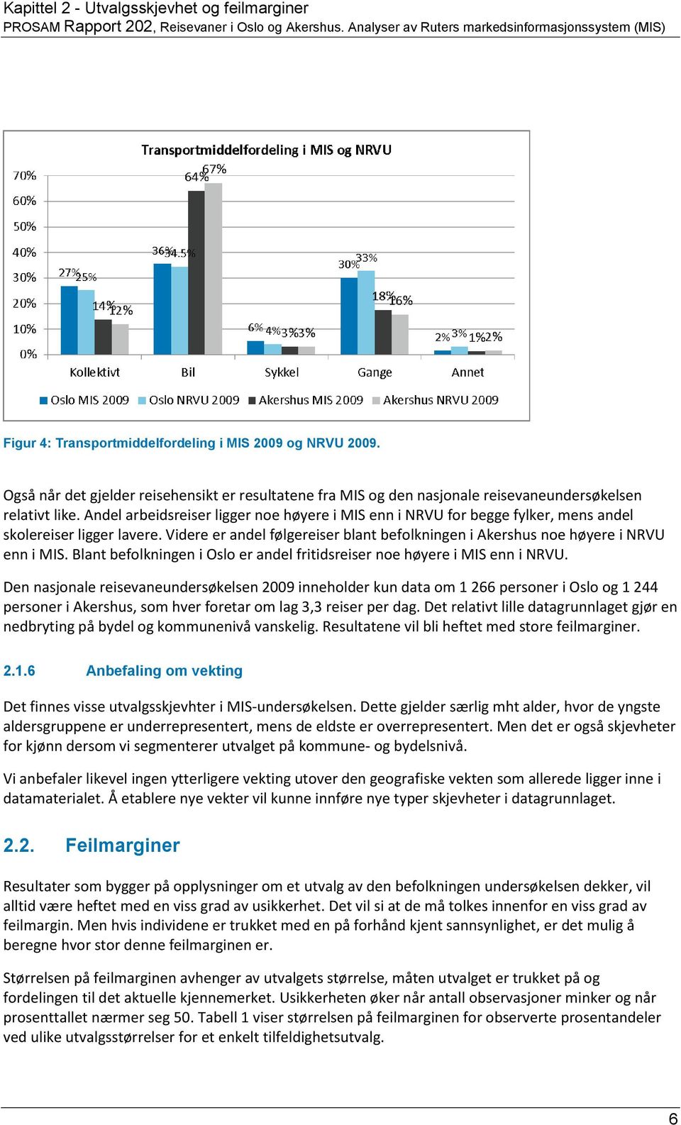 Andel arbeidsreiser ligger noe høyere i MIS enn i NRVU for begge fylker, mens andel skolereiser ligger lavere. Videre er andel følgereiser blant befolkningen i Akershus noe høyere i NRVU enn i MIS.