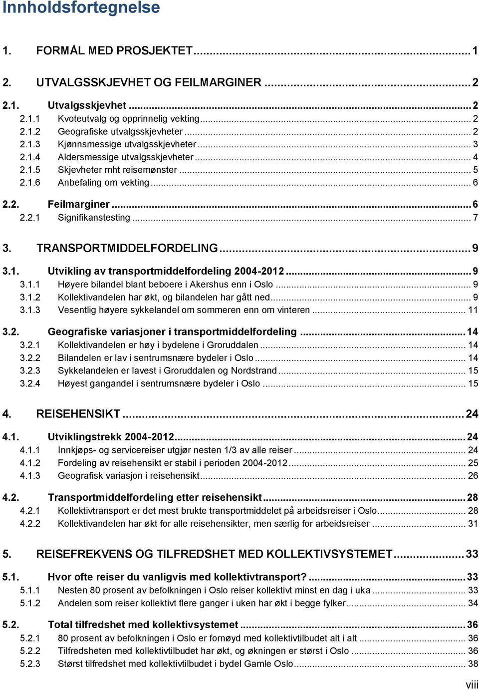 .. 7 3. TRANSPORTMIDDELFORDELING... 9 3.1. Utvikling av transportmiddelfordeling 2004-2012... 9 3.1.1 Høyere bilandel blant beboere i Akershus enn i Oslo... 9 3.1.2 Kollektivandelen har økt, og bilandelen har gått ned.