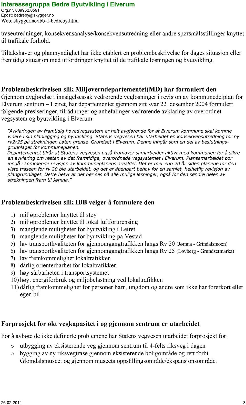 Prblembeskrivelsen slik Miljøverndepartementet(MD) har frmulert den Gjennm avgjørelse i innsigelsessak vedrørende vegløsninger i revisjn av kmmunedelplan fr Elverum sentrum Leiret, har departementet