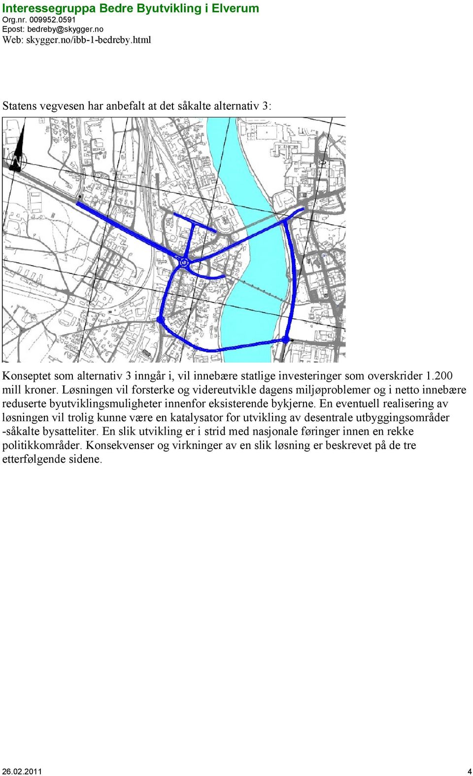 En eventuell realisering av løsningen vil trlig kunne være en katalysatr fr utvikling av desentrale utbyggingsmråder -såkalte bysatteliter.