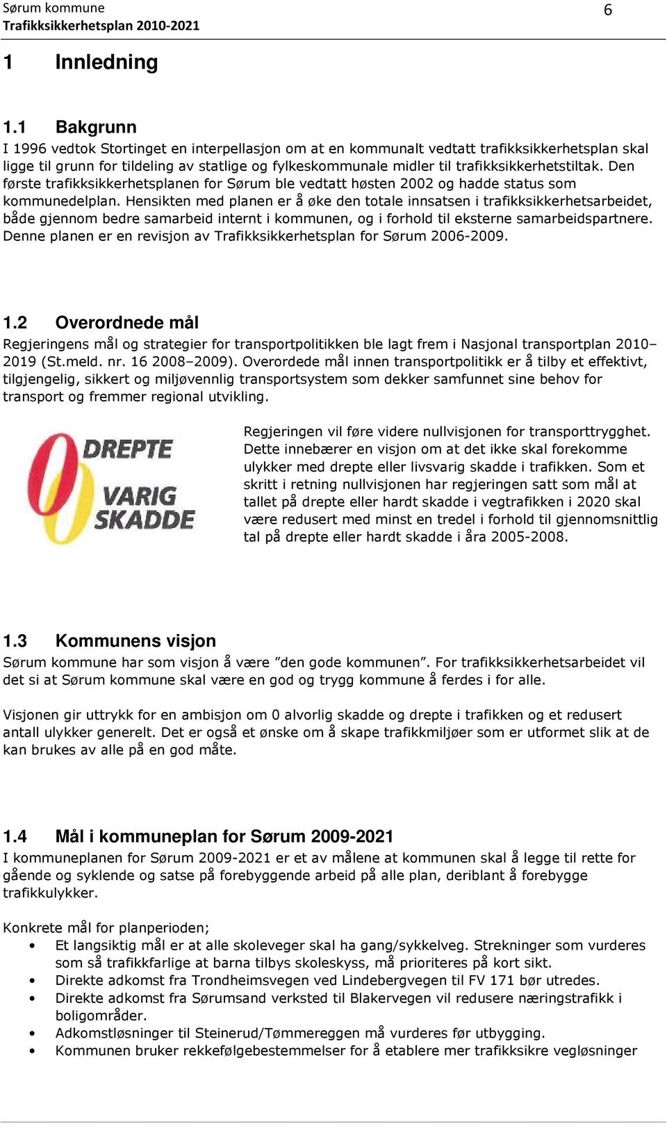 trafikksikkerhetstiltak. Den første trafikksikkerhetsplanen for Sørum ble vedtatt høsten 2002 og hadde status som kommunedelplan.