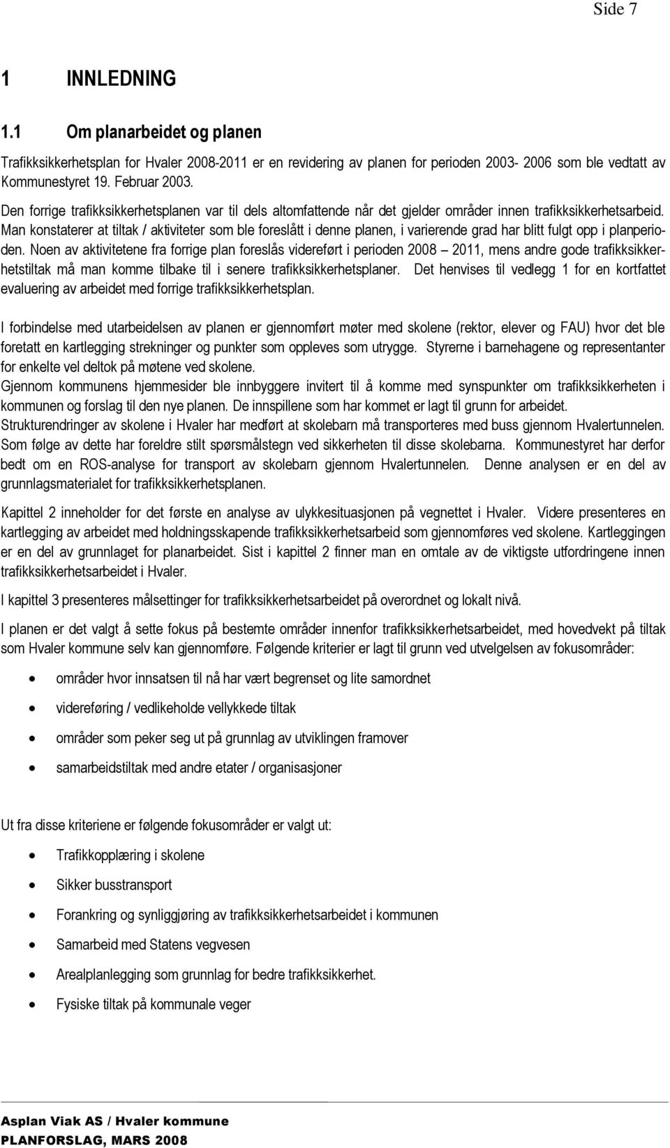 Man konstaterer at tiltak / aktiviteter som ble foreslått i denne planen, i varierende grad har blitt fulgt opp i planperioden.