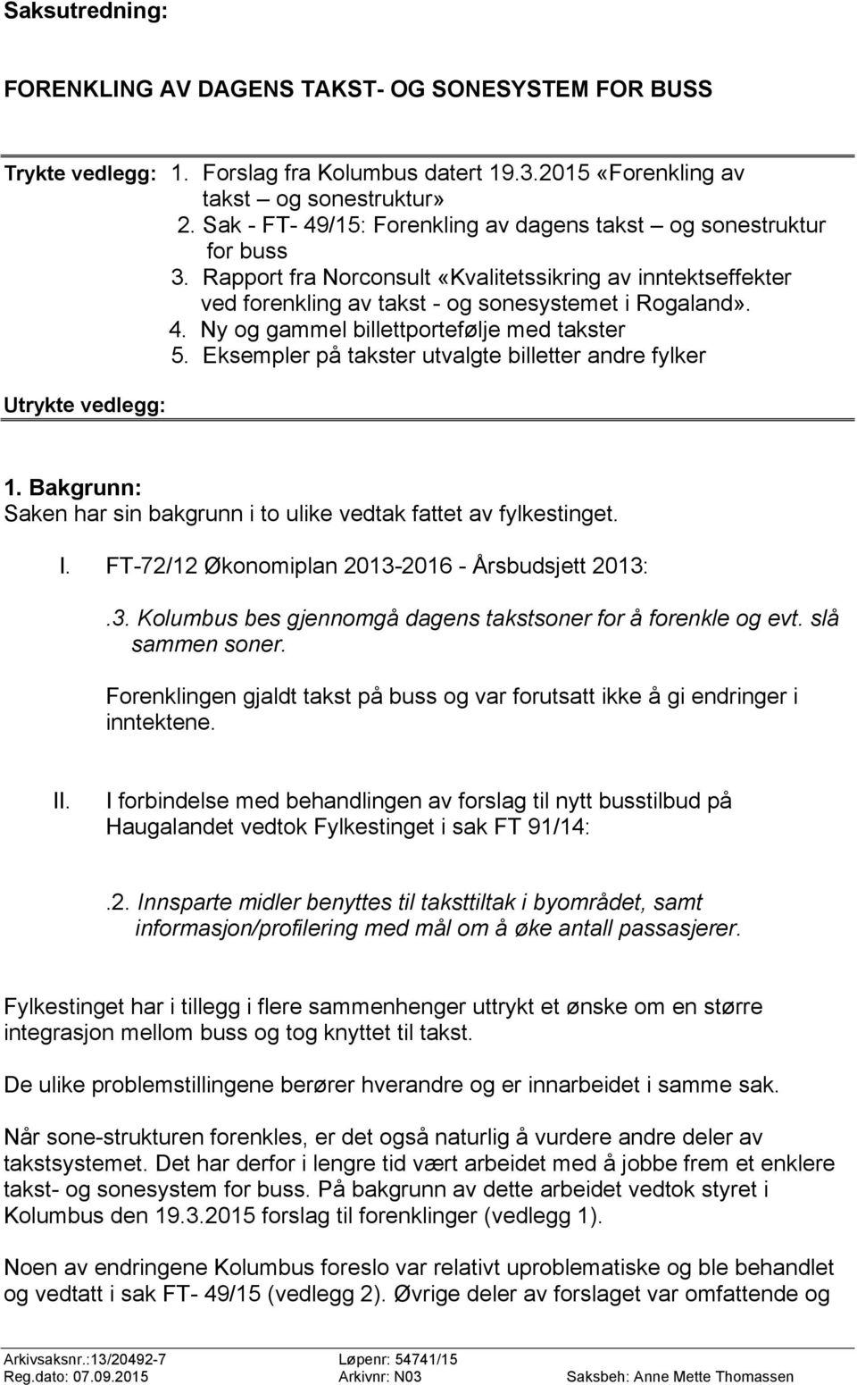 Eksempler på takster utvalgte billetter andre fylker Utrykte vedlegg: 1. Bakgrunn: Saken har sin bakgrunn i to ulike vedtak fattet av fylkestinget. I.