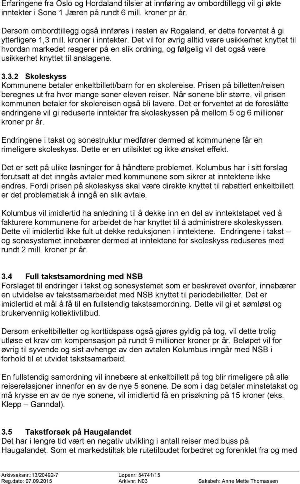 Det vil for øvrig alltid være usikkerhet knyttet til hvordan markedet reagerer på en slik ordning, og følgelig vil det også være usikkerhet knyttet til anslagene. 3.