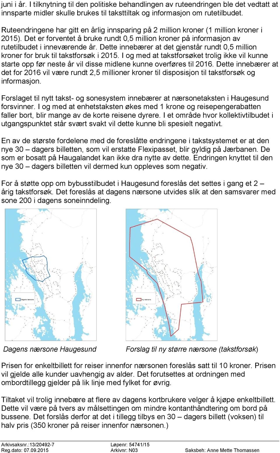 Dette innebærer at det gjenstår rundt 0,5 million kroner for bruk til takstforsøk i 2015.