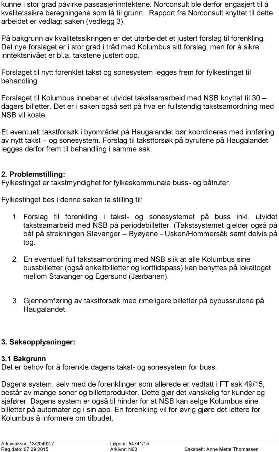 Det nye forslaget er i stor grad i tråd med Kolumbus sitt forslag, men for å sikre inntektsnivået er bl.a. takstene justert opp.